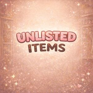 ✨UNLISTED ITEMS✨